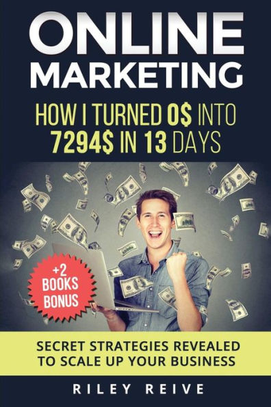 Online Marketing: How I Turned 0$ Into 7294$ in 13 Days (+2 Books Bonus: The 9 Deadly Mistakes - The Ultimate Mind-Set) - Scale Up Your Business -