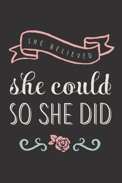 She Believed She Could So She Did: Journal, Notebook, Diary, 6"x9" Lined Pages, 150 Pages, Rose