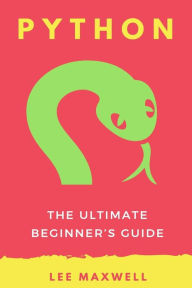 Title: Python: The Ultimate Beginner's Guide, Author: Lee Maxwell