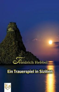 Title: Ein Trauerspiel in Sizilien, Author: Friedrich Hebbel