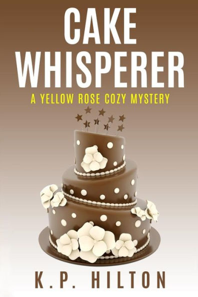 Cake Whisperer: A Yellow Rose Cozy Mystery
