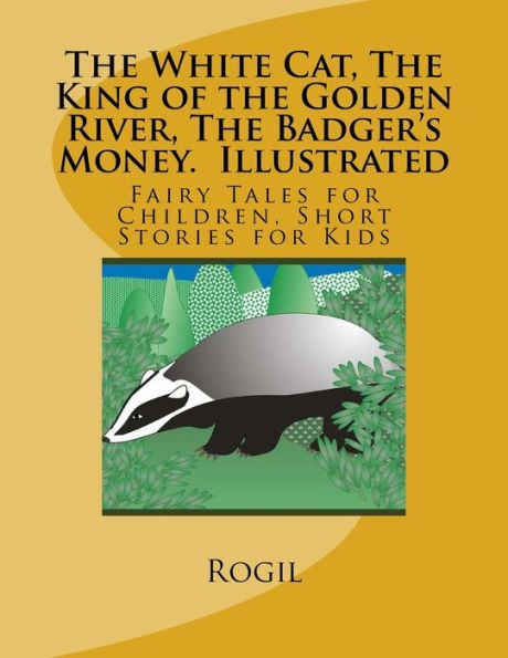 The White Cat, The King of the Golden River, The Badger's Money, Illustrated: Fairy Tales for Children, Short Stories for Kids