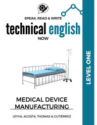Title: Speak, Read & Write Technical English Now: Medical Device Manufacturing - Level 1, Author: Marissa Gutiïrrez