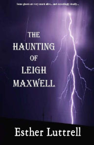 Title: The Haunting of Leigh Maxwell, Author: Esther Luttrell