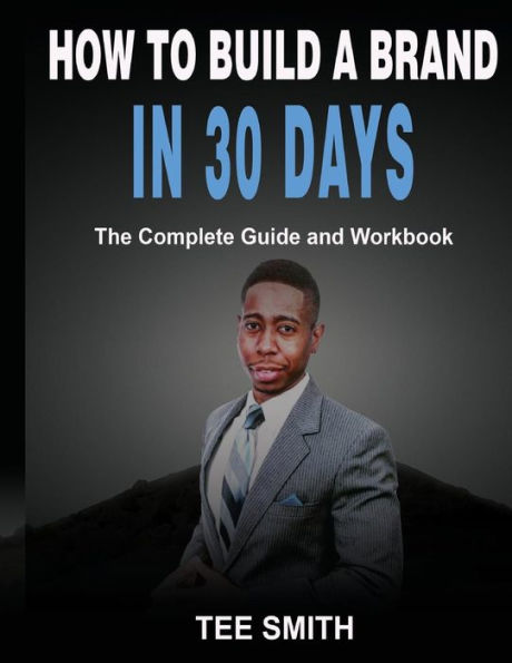 How To Build A Brand In 30 Days: The Complete Guide and Workbook