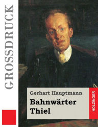 Title: Bahnwï¿½rter Thiel (Groï¿½druck), Author: Gerhart Hauptmann
