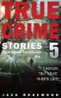 True Crime Stories Volume 5: 12 Shocking True Crime Murder Cases