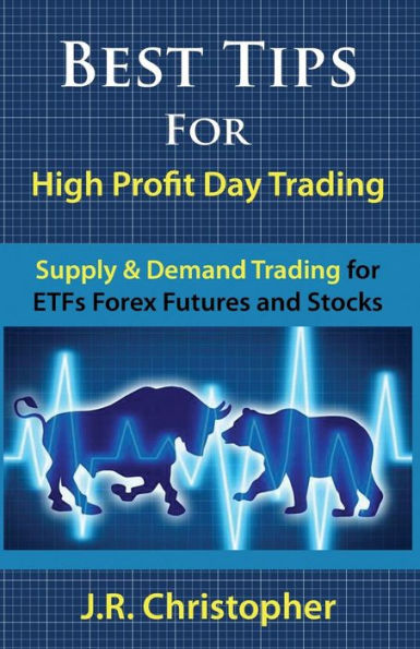 Best Tips for High Profit Day Trading: Supply & Demand Trading for ETFs Forex Futures and Stocks