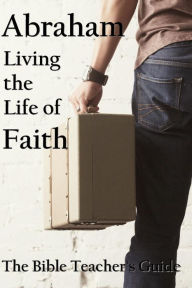 Title: Abraham: Living the Life of Faith, Author: Gregory Brown