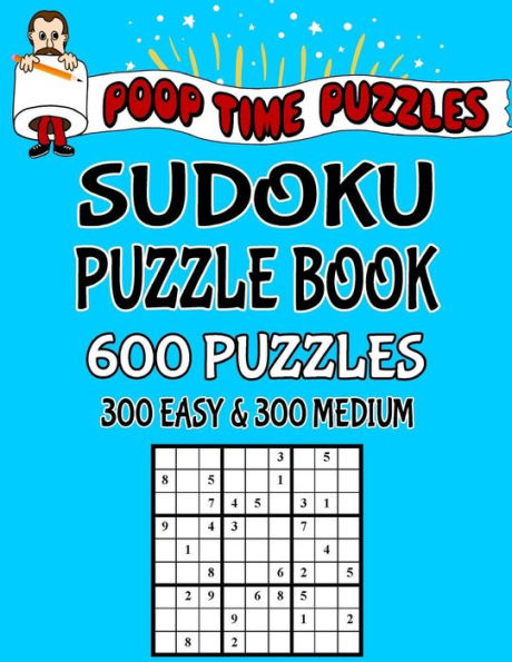 Poop Time Puzzles Sudoku Puzzle Book, 600 Puzzles: 300 Easy and 300 Medium With Solutions