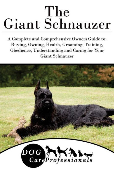 The Giant Schnauzer: A Complete and Comprehensive Owners Guide to: Buying, Owning, Health, Grooming, Training, Obedience, Understanding and Caring for Your Giant Schnauzer