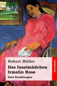 Title: Das Inselmädchen / Irmelin Rose: Zwei Erzählungen, Author: Robert Muller