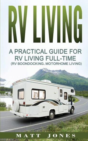 RV Living: A Practical Guide For Living Full-Time (Rv Boondocking, Motorhome Living)