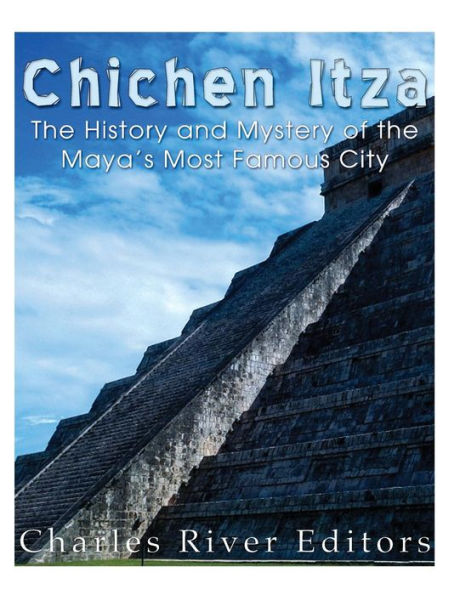 Chichen Itza: The History and Mystery of the Maya's Most Famous City