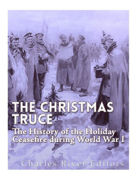 The Christmas Truce of 1914: The History of the Holiday Ceasefire during World War I