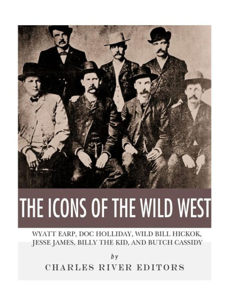 the Icons of Wild West: Wyatt Earp, Doc Holliday, Bill Hickok, Jesse James, Billy Kid and Butch Cassidy