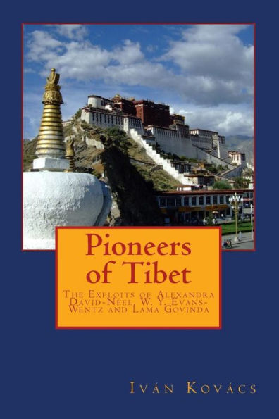 Pioneers of Tibet: The Life and Work of Alexandra David-Neel, W. Y. Evans-Wentz and Lama Govinda