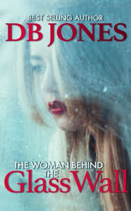 Title: The Woman Behind The Glass Wall, Author: Db Jones