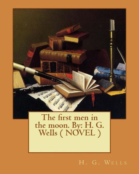 the first men moon. By: H. G. Wells ( NOVEL )