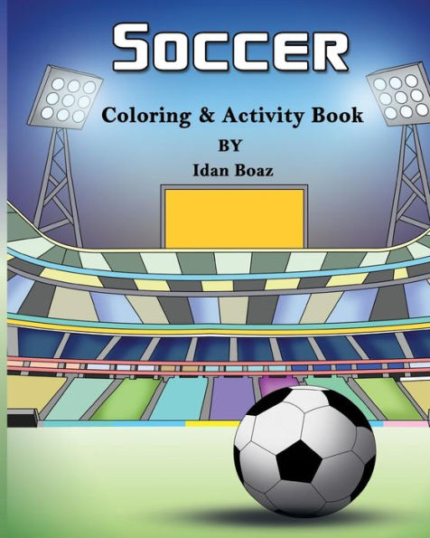 Soccer: Coloring & Activity Book: Soccer is a beloved sport that is played all around the world. Whether your child is a seasoned player or is brand new to the game, help enrich their life with this coloring and activity book that will inspire them to bec