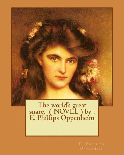 The world's great snare. ( NOVEL ) by: E. Phillips Oppenheim