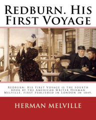 Title: Redburn. His First Voyage. By: Herman Melville: Redburn: His First Voyage is the fourth book by the American writer Herman Melville, first published in London in 1849, Author: Herman Melville