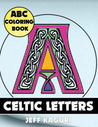 Title: ABC Coloring Book: Celtic Letters, Author: Jeff Kaguri
