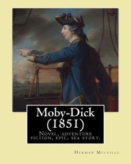 Title: Moby-Dick (1851). By: Herman Melville: Novel, adventure fiction, epic, sea story, encyclopedic novel., Author: Herman Melville