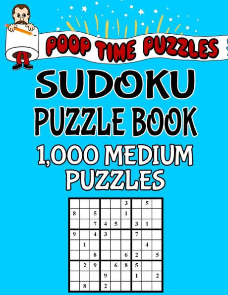 Poop Time Puzzles Sudoku Puzzle Book, 1,000 Puzzles, 500 Easy and 500 Medium: Work Them Out With a Pencil, You'll Feel So Satisfied When You're Finished