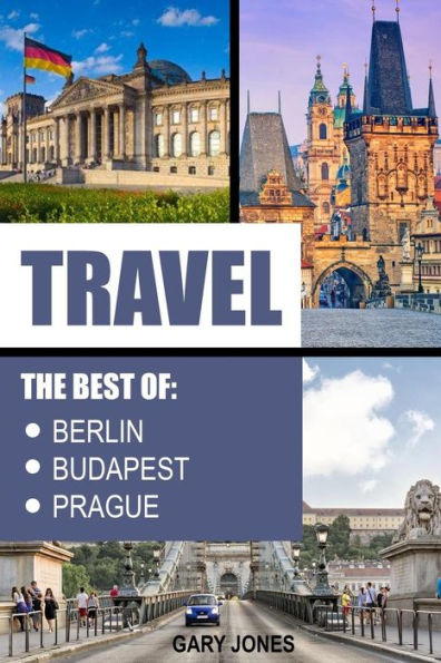 Travel: The Best Of Berlin, Prague, Budapest