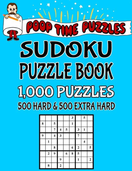 Poop Time Puzzles Sudoku Puzzle Book, 1,000 Puzzles, 500 Hard and 500 Extra Hard: Work Them Out With a Pencil, You'll Feel So Satisfied When You're Finished