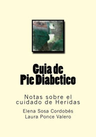 Title: Guia de Pie Diabetico: Notas sobre el cuidado de Heridas, Author: Laura Ponce Valero