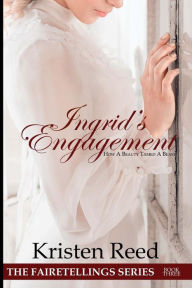 Title: Ingrid's Engagement: How A Beauty Tamed A Beast, Author: Kristen Reed