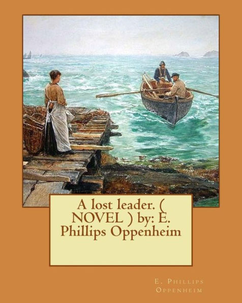 A lost leader. ( NOVEL ) by: E. Phillips Oppenheim