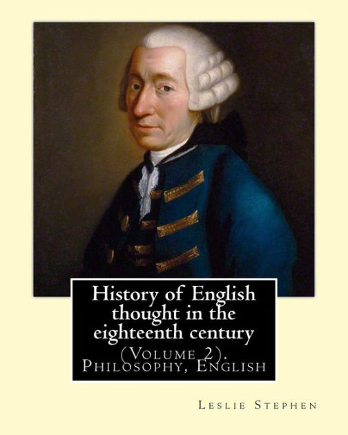 History of English thought in the eighteenth century. By: Leslie ...