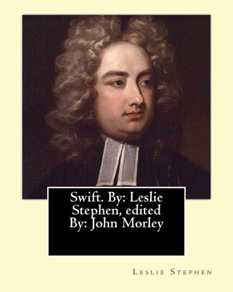 Swift. By: Leslie Stephen, edited By: John Morley, 1st Viscount Morley of Blackburn (24 December 1838 - 23 September 1923) was a British Liberal statesman, writer and newspaper editor.: Jonathan Swift (30 November 1667 - 19 October 1745) was an Anglo-Iris