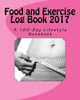 food and exercise log book 2017 a 100 day lifestyle notebook by