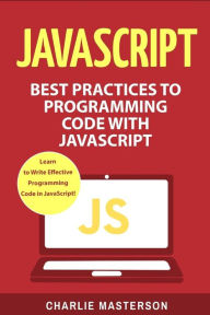 Title: JavaScript: Best Practices to Programming Code with JavaScript, Author: Charlie Masterson