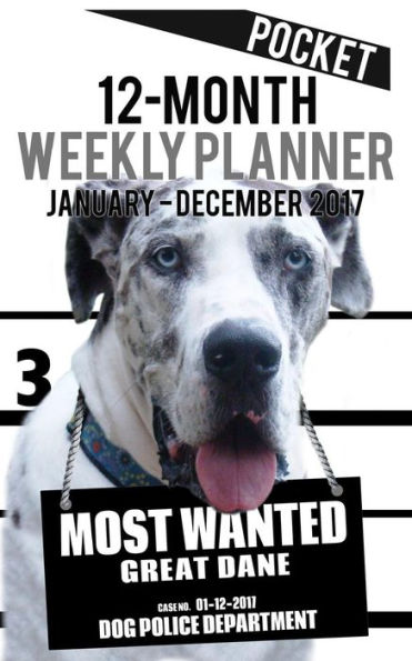2017 Pocket Weekly Planner - Most Wanted Great Dane: Daily Diary Monthly Yearly Calendar