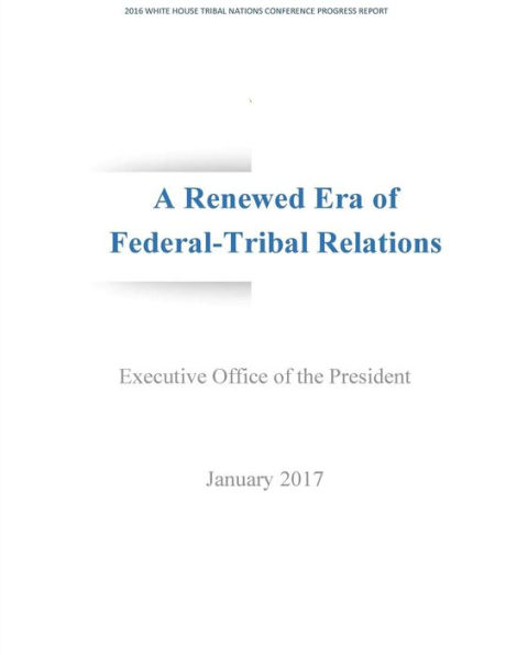 A Renewed Era of Federal-Tribal Relations: 2016 WHITE HOUSE TRIBAL NATIONS CONFERENCE PROGRESS REPORT