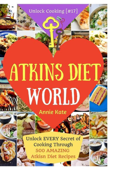 Welcome to Atkins Diet World: Welcome to Atkins Diet World: Unlock EVERY Secret of Cooking Through 500 AMAZING Atkins Diet Recipes (Atkins Diet Cookbook, Atkins Low Carb Diet, Rapid Weight Loss, ...) (Unlock Cooking, Cookbook [#17])