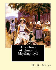 Title: The wheels of chance: a bicycling idyll. By: H. G. Wells, illustrated By: J.(James) Ayton Symington (1859-1939): The Wheels of Chance is an early comic novel by H. G. Wells about an August 1895 cycling holiday, somewhat in the style of Three Men in a Boat, Author: J Ayton Symington