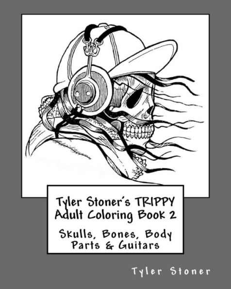 Tyler Stoner's TRIPPY Adult Coloring Book 2: Skulls, Bones, Body Parts & Guitars