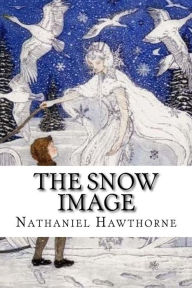 Title: The Snow Image, Author: Nathaniel Hawthorne