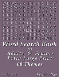 Title: Word Search Book For Adults & Seniors: Extra Large Print, Giant 30 Size Fonts, Themed Word Seek Word Find Puzzle Book, Each Word Search Puzzle On A Two Page Spread, Volume 1, Author: John Oga