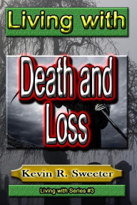 Title: #3 Living with Death and Loss, Author: Kevin R Sweeter