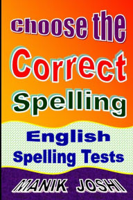 Title: Choose the Correct Spelling: English Spelling Tests, Author: Manik Joshi