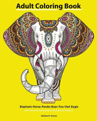 Title: Adult Coloring Book: Elephant: Horse: Panda: Boar: Fox: Owl: Eagle: Beautiful: Henna and Paisley Style: Rhinoceros: Bears Cola: Snail: Bird Beautiful: (Anti-Stress Art Therapy Adult Coloring Book Volume 7), Author: Adriana P Jenova