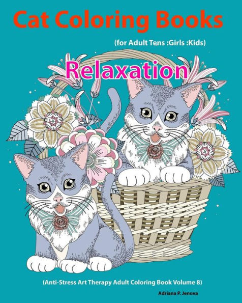 Cat: Cat Coloring Books For Adults :Teens :Girls :Kids :Relaxation: (Anti-Stress Art Therapy Adult Coloring Book Volume 8)