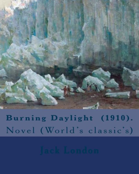 Burning Daylight (1910). By: Jack London: Novel (World's classic's)